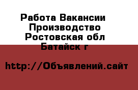 Работа Вакансии - Производство. Ростовская обл.,Батайск г.